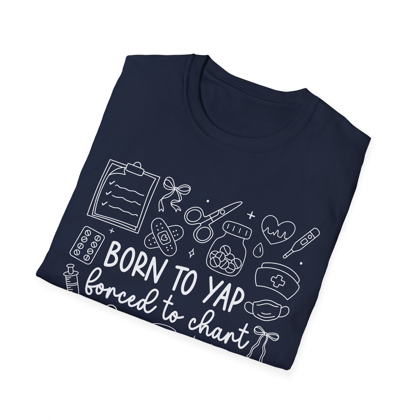 Born to Yap Forced to Chart Nurse T-Shirt