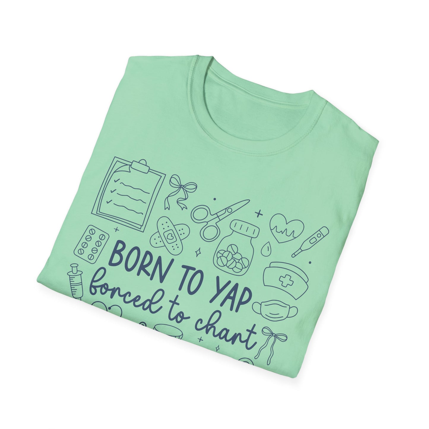 Born to Yap Forced to Chart Nurse T-Shirt