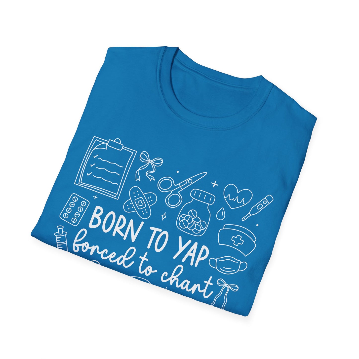 Born to Yap Forced to Chart Nurse T-Shirt