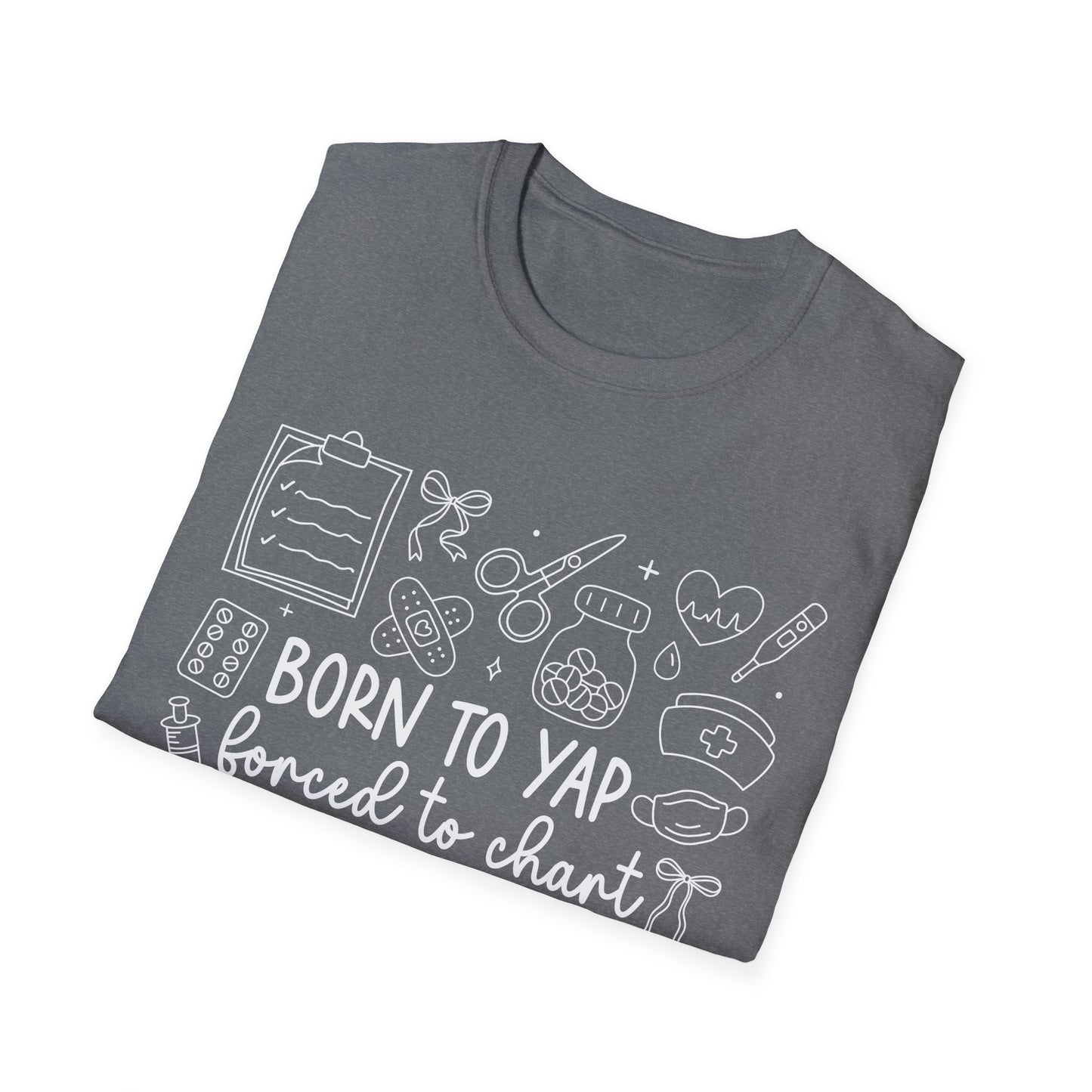 Born to Yap Forced to Chart Nurse T-Shirt