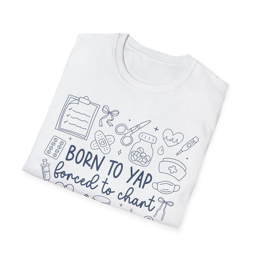 Born to Yap Forced to Chart Nurse T-Shirt